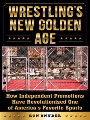 cover image of Wrestling's New Golden Age: How Independent Promotions Have Revolutionized One of America?s Favorite Sports